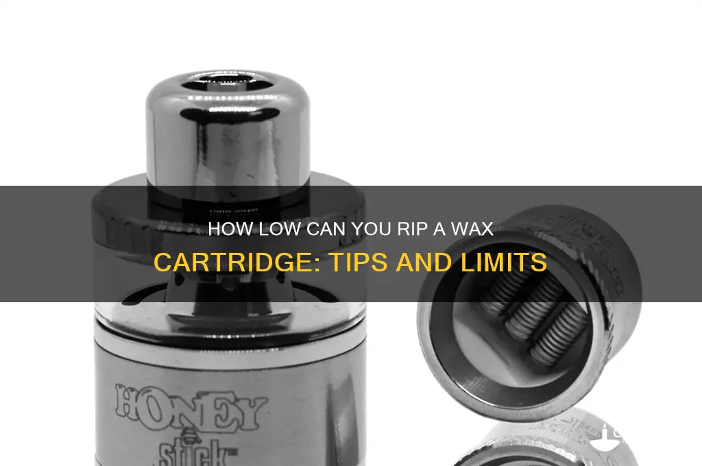 how low can you rip a wax cartridge