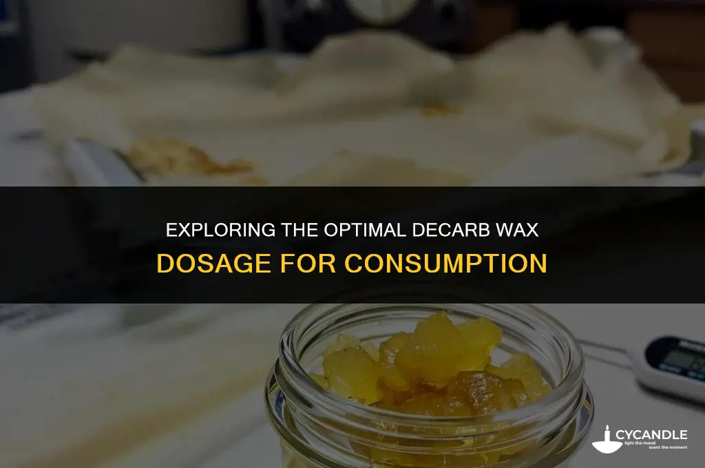 how much decarbed wax to eat