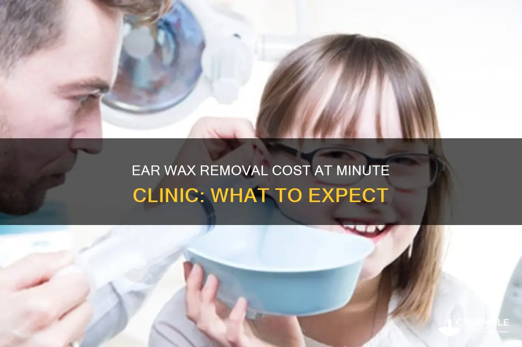 how much does ear wax removal cost at minute clinic