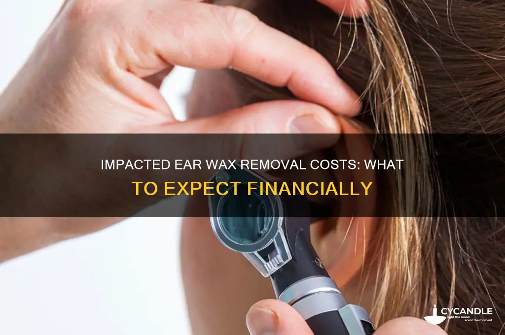 how much does it cost to remove impacted ear wax