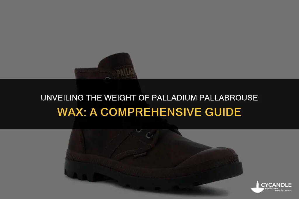 how much does paladium pallabrouse wax weigh