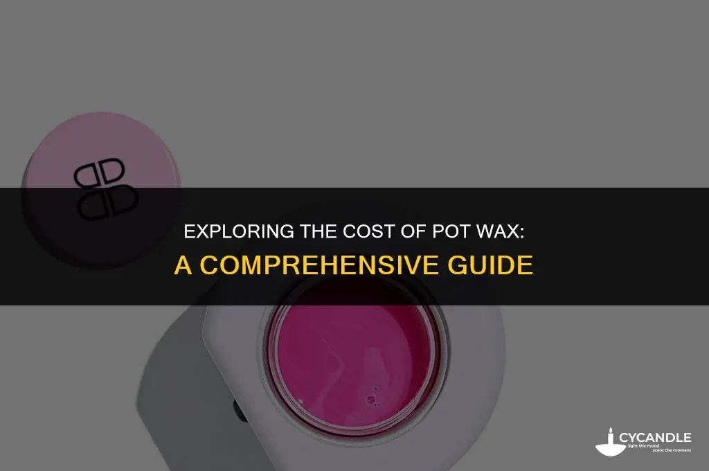 how much for pot wax