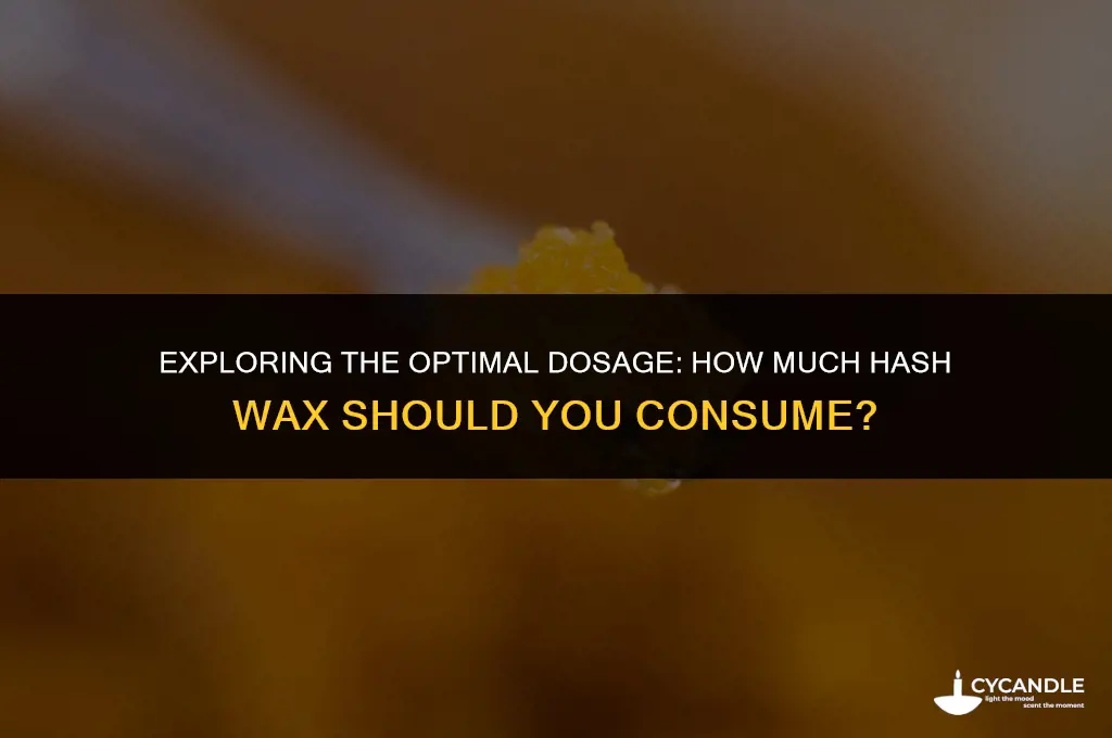 how much hash wax to eat