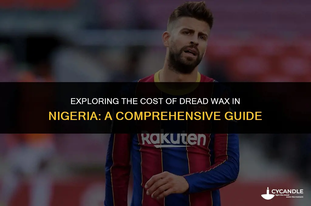 how much is dread wax in nigeria