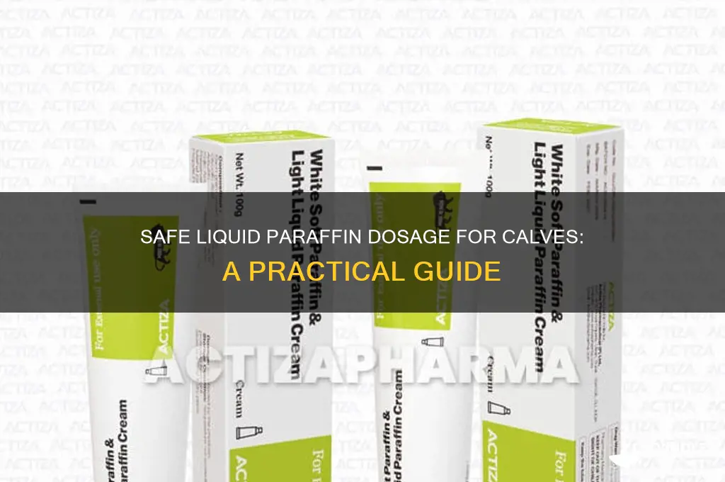 how much liquid paraffin to give a calf