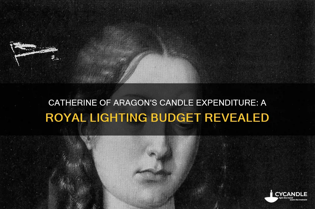 how much money did catherine of aragon spend on candles