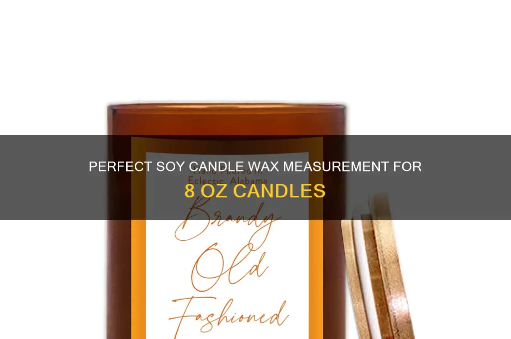 how much soy candle wax to make 8 oz candle