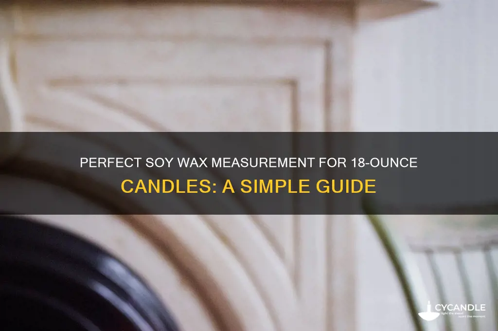 how much soy wax for 18 ounce candle