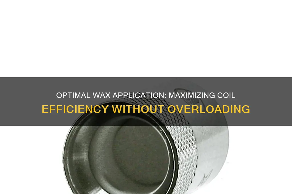 how much wax can you put on a coil