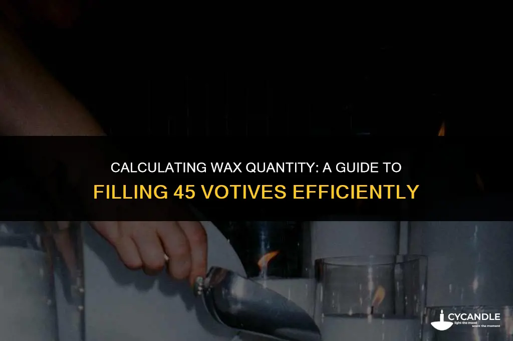 how much wax do i need to fill 45 votives