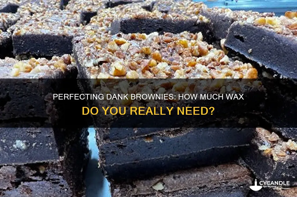 how much wax do u need to make dank brownies