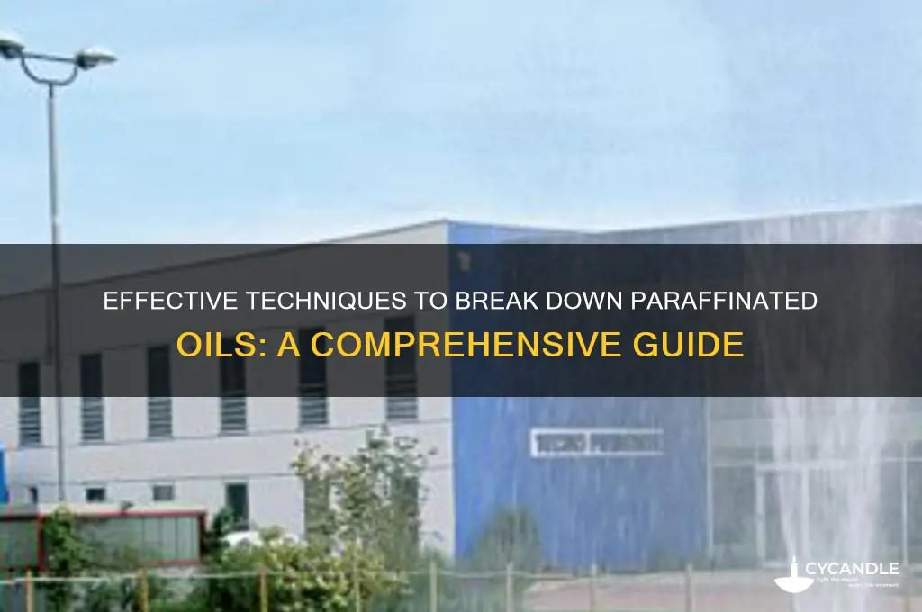 how to break down paraffinated oils