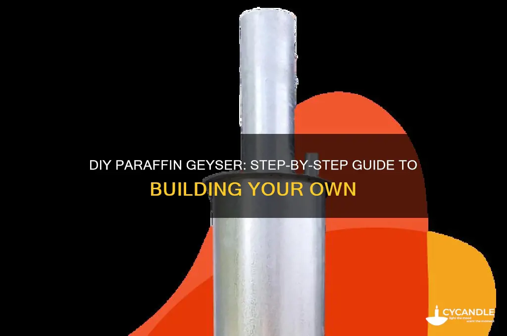 how to build a paraffin geyser
