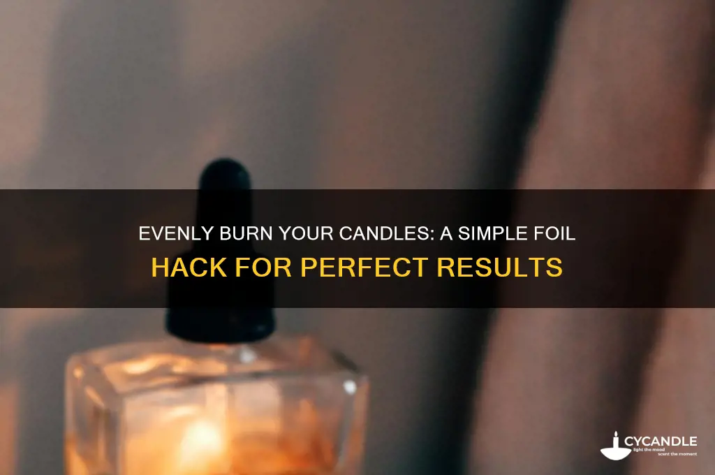 how to burn a candle evenly with foil
