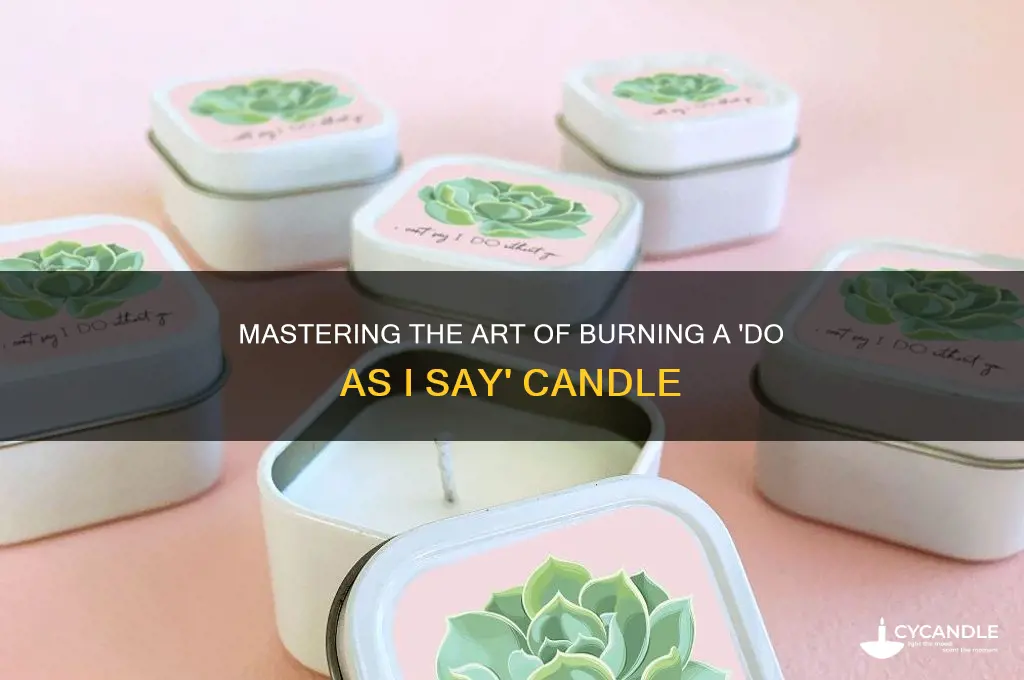 how to burn a do as i say candle