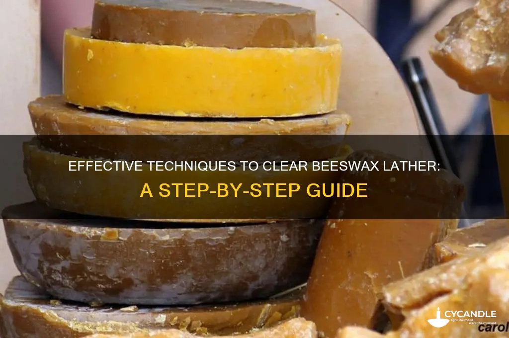 how to clear beeswax lather
