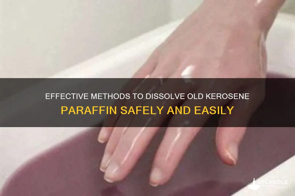 how to dissolve old kerosene paraffin