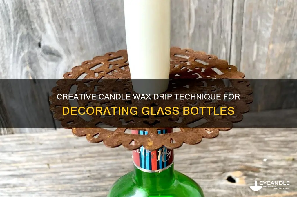 how to drip candle wax down a bottle
