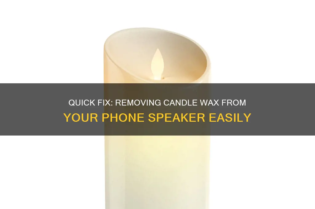 how to get candle wax out of phone speaker