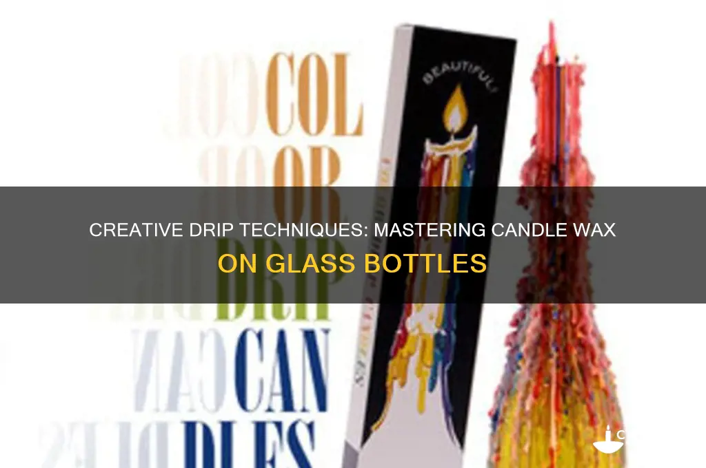 how to get candle wax to drip down a bottle