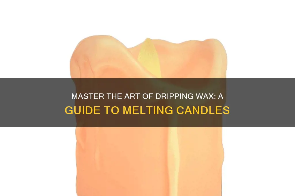 how to get candles to drip wax