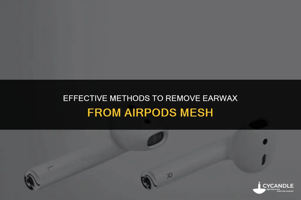 how to get ear wax out of airpods mesh
