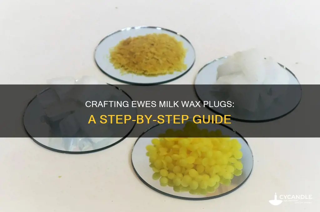 how to make a ewes milk come wax plugs