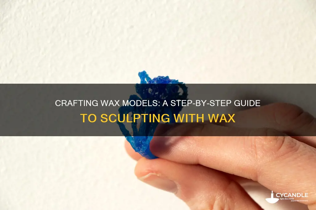 how to make a model out of wax