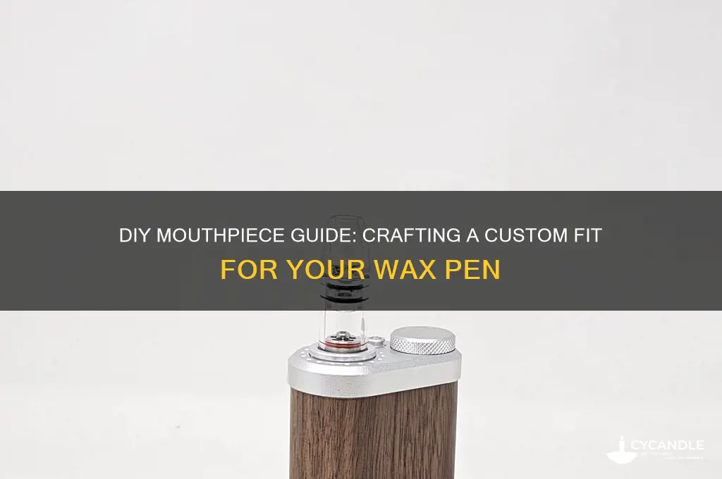 how to make a mouthpiece for a wax pen