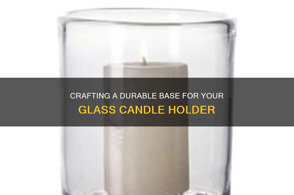 how to make a sturdy base for a glass candle