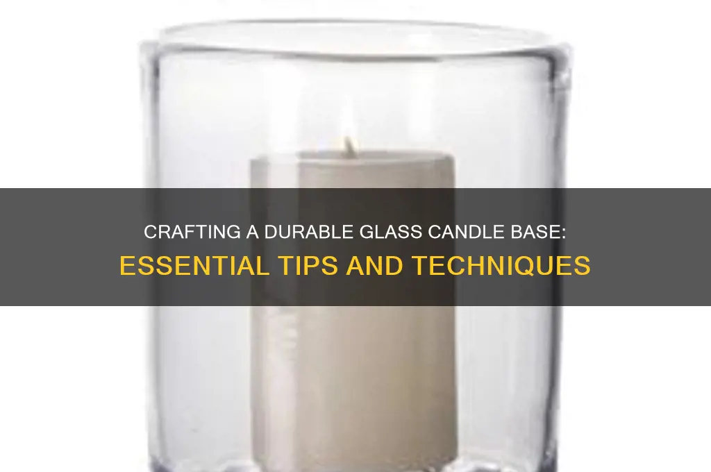how to make a sturdy base gor a glass candle