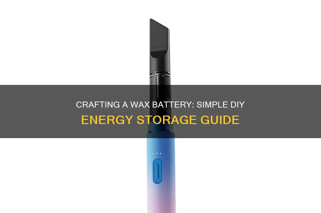 how to make a wax battery