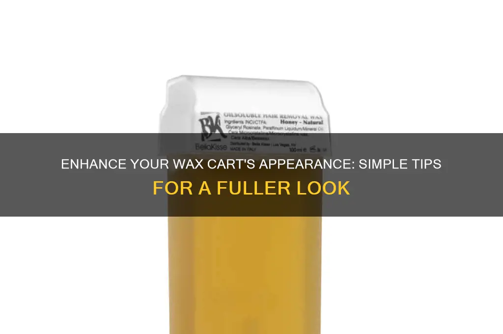 how to make a wax cart look fuller