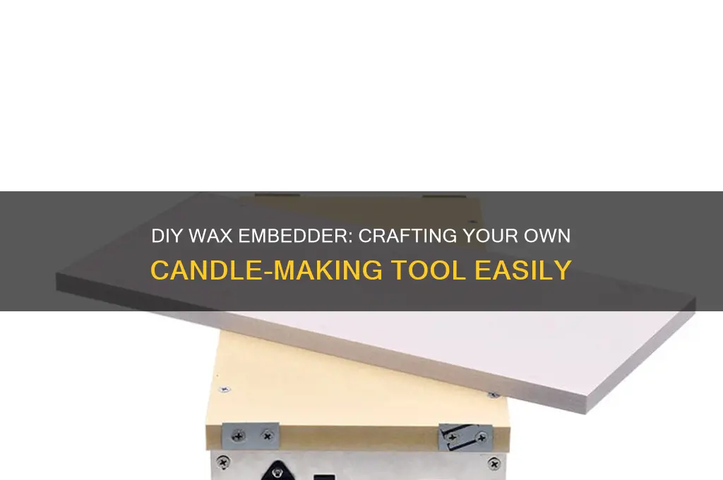 how to make a wax embedder