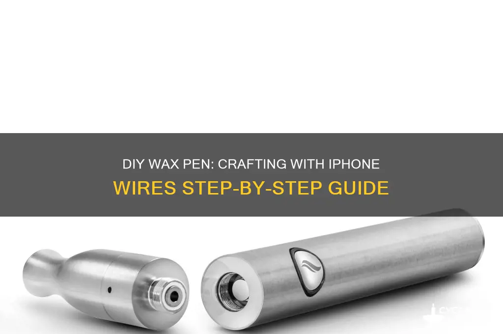 how to make a wax pen with iphone wires