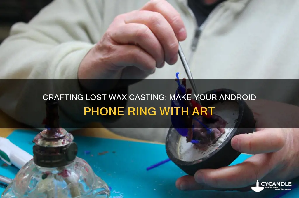 how to make android phone ring lost wax casting