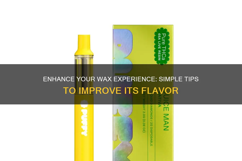 how to make bad tasting wax taste better