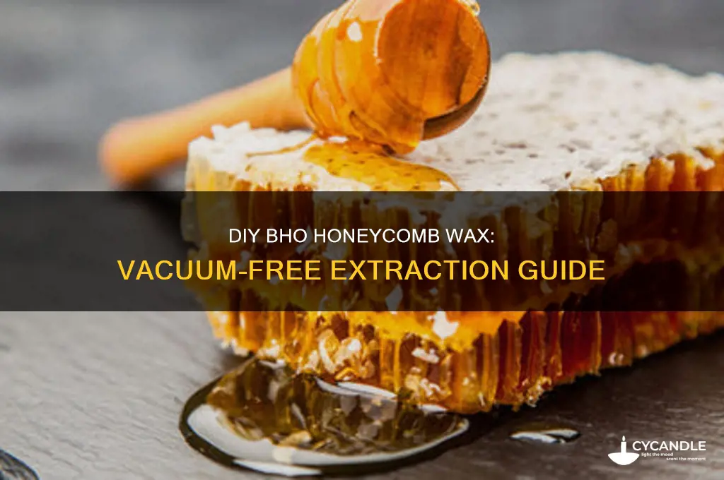 how to make bho honeycomb wax without vacuum pump