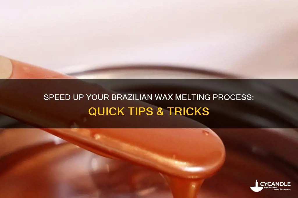 how to make brazilian wax melt faaster