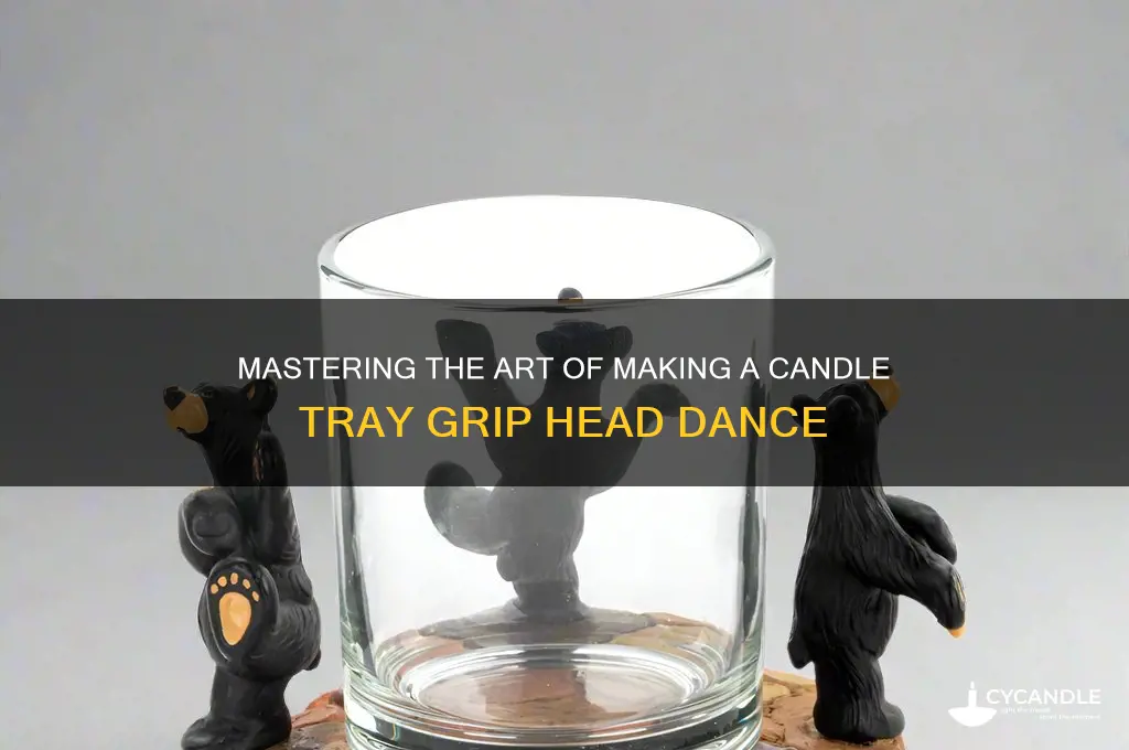 how to make candle tray grip head dance