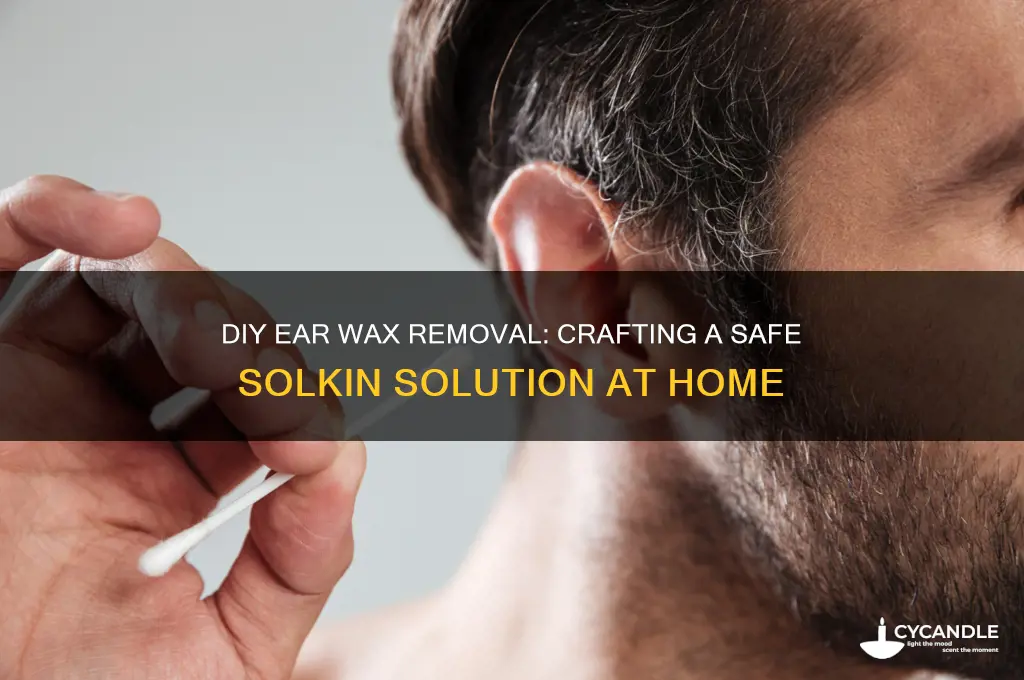 how to make ear wax removal solkin solution for ears