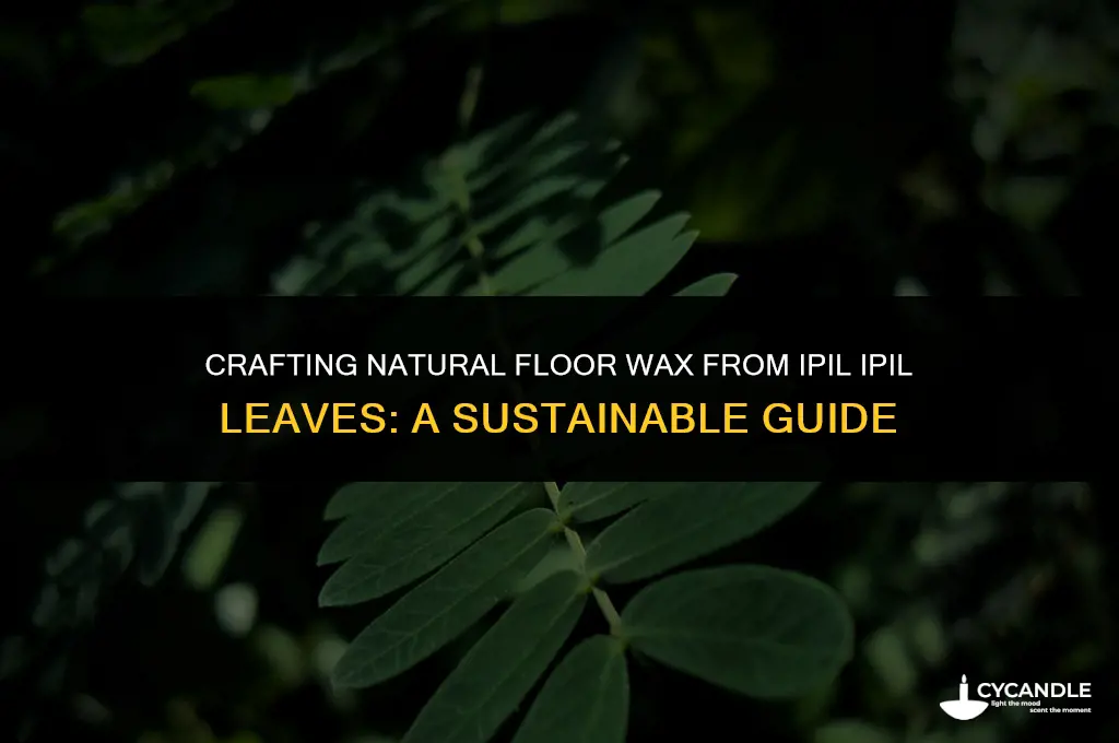 how to make floor wax out of ipil ipil leaves
