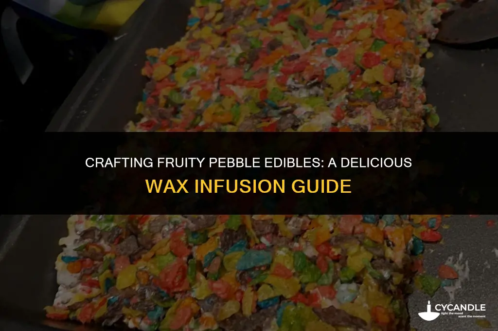 how to make fruity pebble edibles with wax
