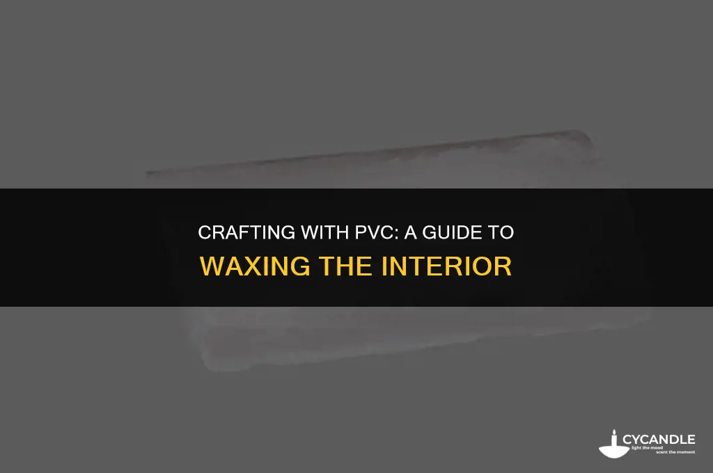 how to make inside of pvc waxed