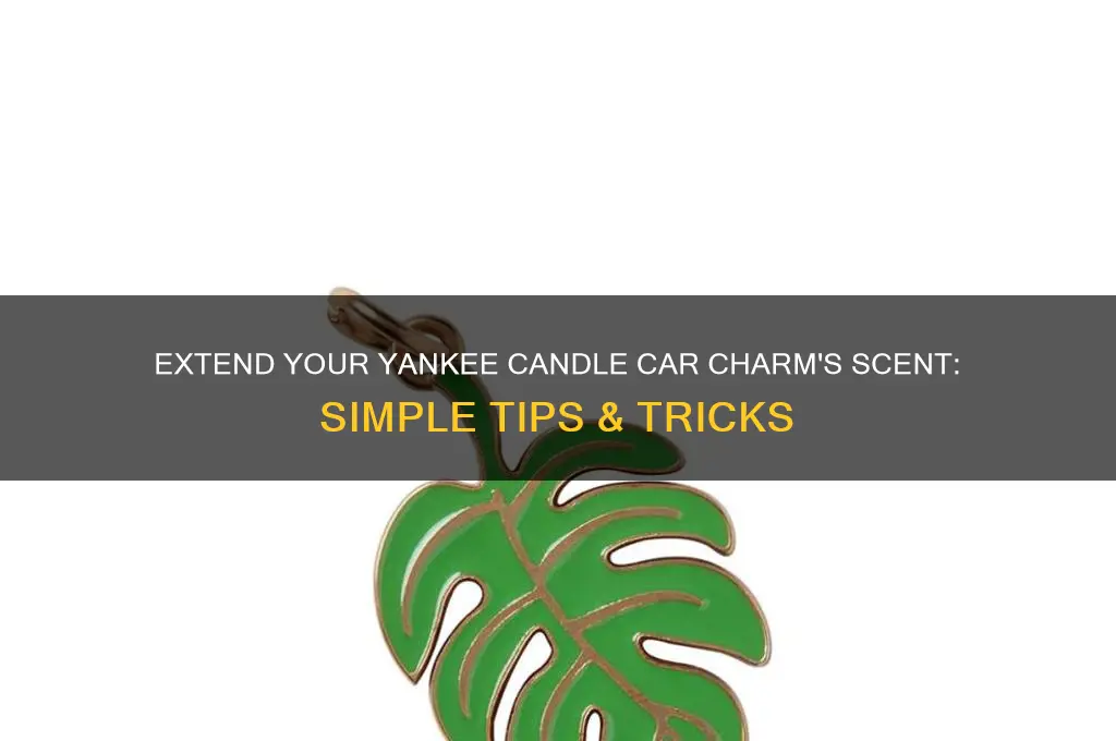 how to make last longer yankee candle car charm