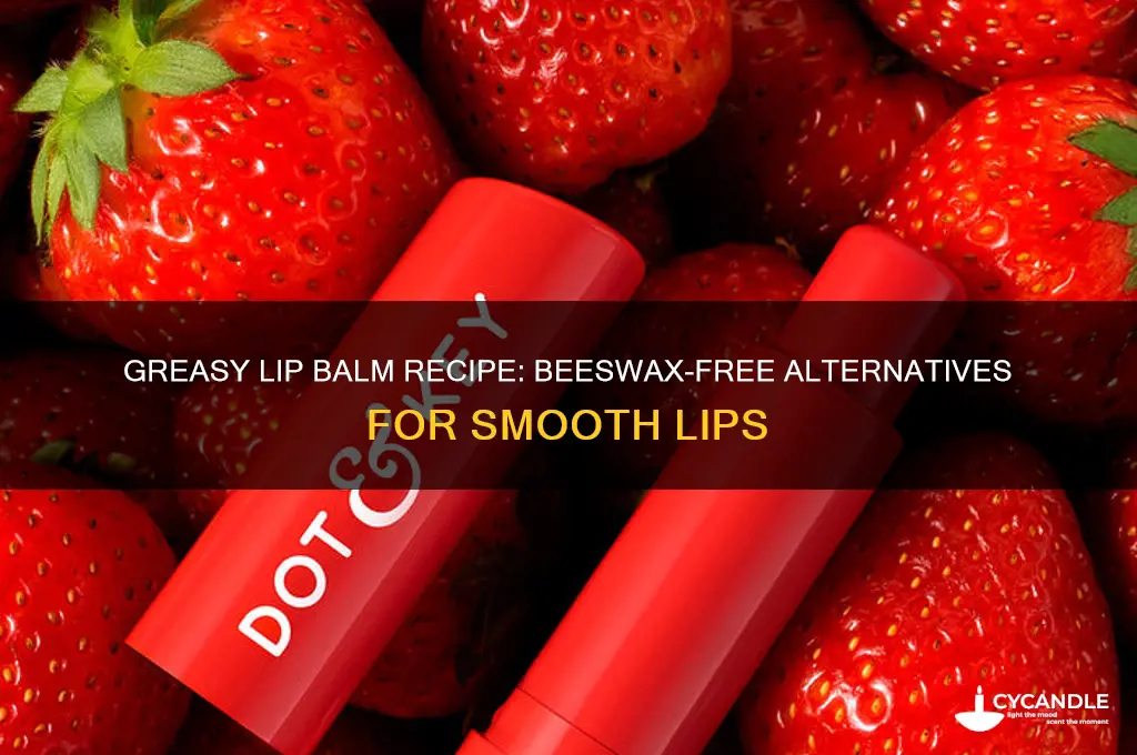 how to make lip balm greasy without beeswax