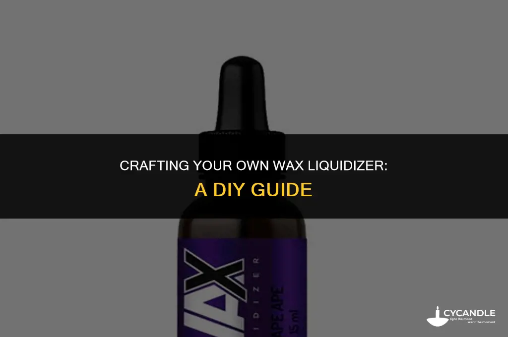 how to make my own wax liquidizer