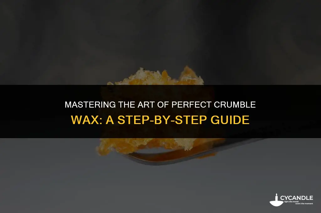 how to make perfect crumble wax