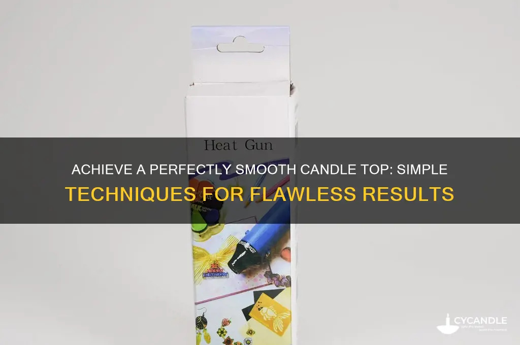 how to make the top of your candle smooth