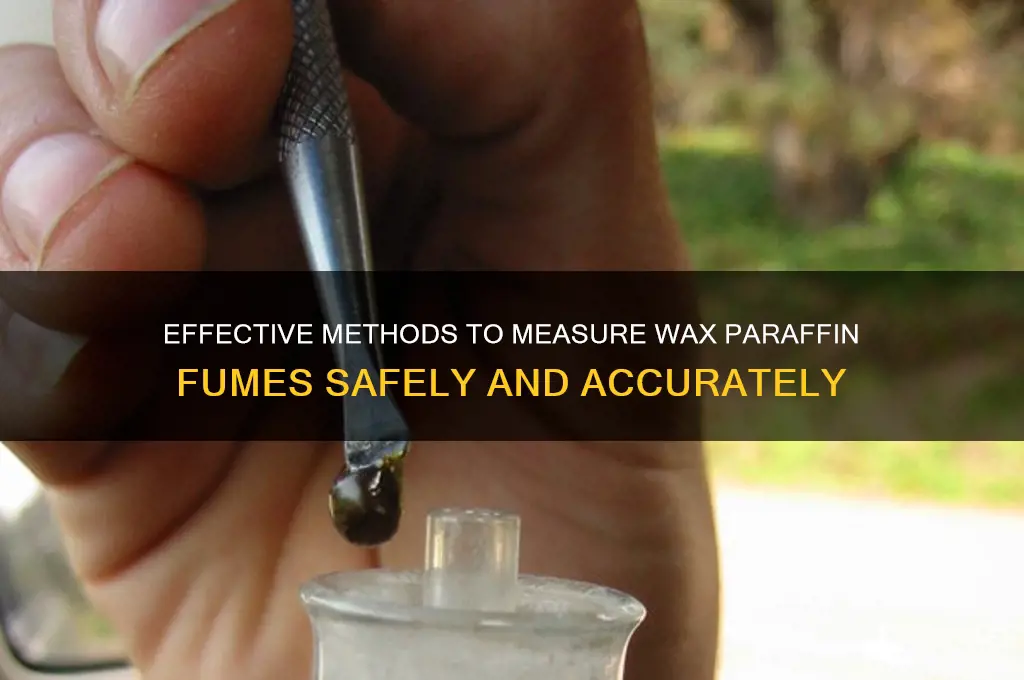how to measure wax paraffin fumes
